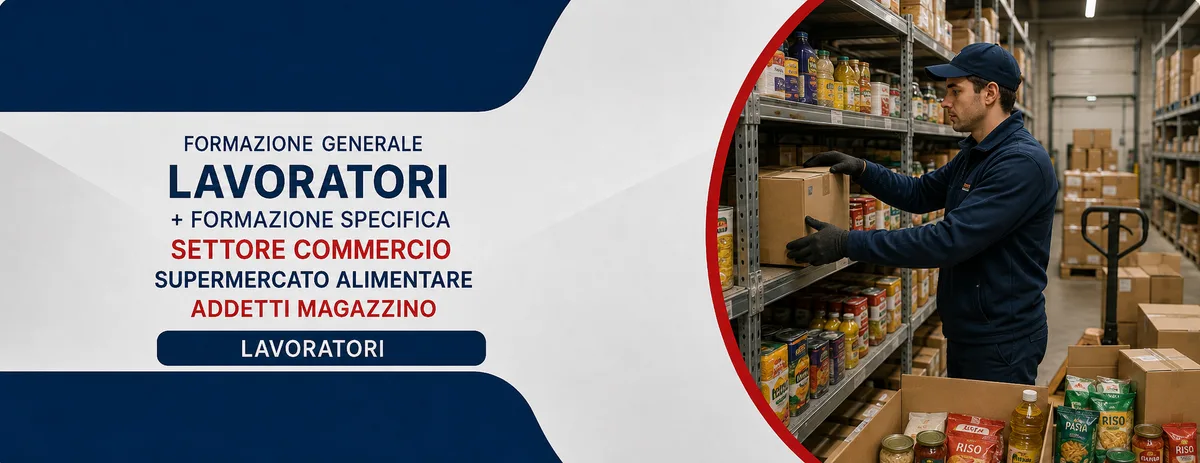 Formazione generale dei lavoratori + Formazione specifica per lavoratori del settore commercio: Addetti ad un supermercato alimentare - magazzino riordino sala, banco servito, cassa.