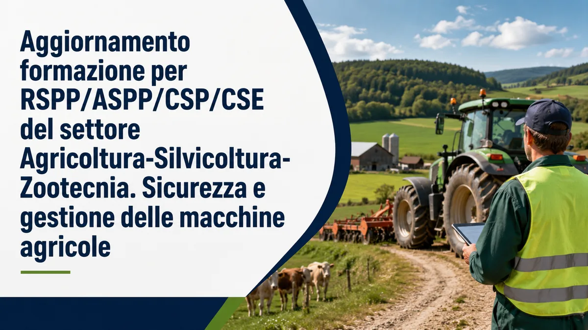Aggiornamento formazione per RSPP/ASPP/CSP/CSE del settore Agricoltura-Silvicoltura-Zootecnia. Sicurezza e gestione delle macchine agricole