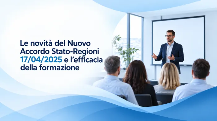 Corso di Aggiornamento per Rspp, RLS, Dirigenti - Nuovo accordo Stato Regioni 17/04/2025 e Efficacia della formazione
