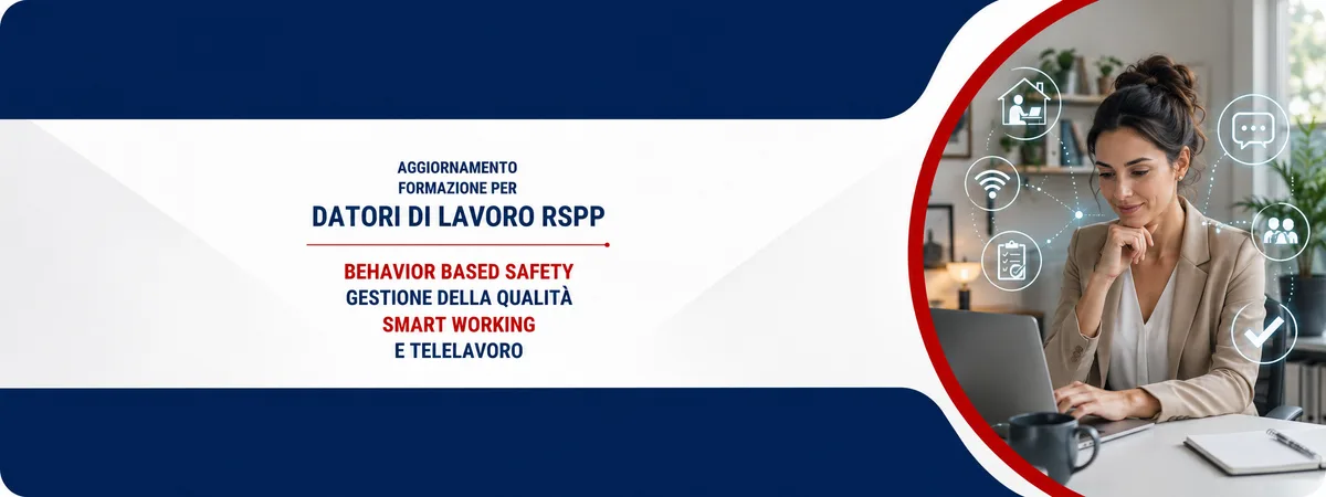 Aggiornamento formazione per datori di lavoro RSPP. Behavior Based Safety, gestione della qualità, smart working e telelavoro